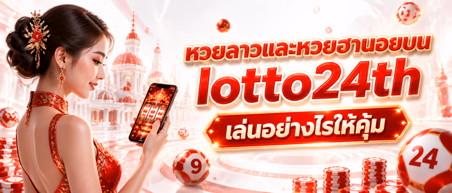 หวยลาวและหวยฮานอยบน lotto24th เล่นอย่างไรให้คุ้ม